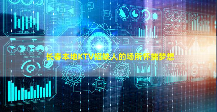 长春本地KTV招缺人的场所怀揣梦想
